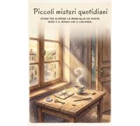 Piccoli Misteri Quotidiani: Storie per scoprire la meraviglia dei nostri sensi e il mondo che ci circonda