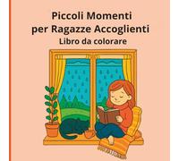Piccoli Momenti per Ragazze Accoglienti Libro da colorare: Adorabili e facili da disegnare Scene di Benessere per Rilassarsi, Rilassarsi e Ricaricarsi