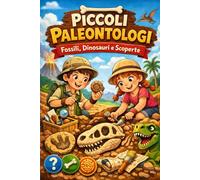 PICCOLI PALEONTOLOGI: Fossili, Dinosauri e Scoperte (Libri per bambini.)