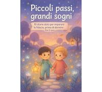 Piccoli passi, grandi sogni: 10 storie dolci per imparare la fiducia, prima di dormire - Dai 2 anni