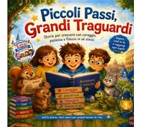 Piccoli Passi - Grandi Traguardi: Favole per crescere con Coraggio, Gentilezza, Fiducia in sè