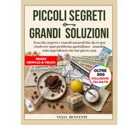 "PICCOLI SEGRETI, GRANDI SOLUZIONI": Trucchi, segreti e rimedi naturali fai-da-te per risolvere ogni problema quotidiano - usando solo ingredienti che hai già in casa