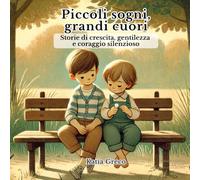 Piccoli sogni, grandi cuori: Storie di crescita, gentilezza e coraggio silenzioso