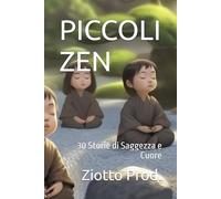 PICCOLI ZEN: 30 Storie di Saggezza e Cuore
