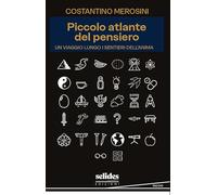 Piccolo atlante del pensiero. Un viaggio lungo i sentieri dell'anima