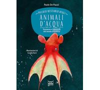 Piccolo bestiario degli animali d'acqua. Stranezze e curiosità dal mondo acquatico (24 Ore Cultura. Kids)