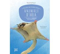 Piccolo bestiario degli animali d'aria. Stranezze e curiosità dal mondo aereo (24 Ore Cultura. Kids)