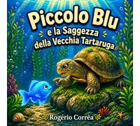 Piccolo Blu e la Saggezza della Vecchia Tartaruga: Una storia sulla calma, l'amicizia e la saggezza per bambini di 4-8 anni