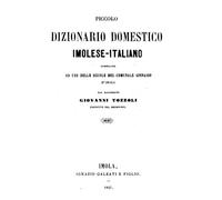 PICCOLO DIZIONARIO DOMESTICO IMOLESE - ITALIANO: Ad uso delle scuole del comunale ginnasio di Imola