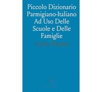 Piccolo Dizionario Parmigiano-Italiano Ad Uso Delle Scuole e Delle Famiglie