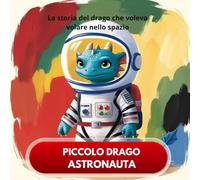 PICCOLO DRAGO ASTRONAUTA: La storia del drago che voleva volare nello spazio