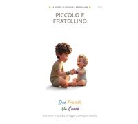 Piccolo e Fratellino: Una storia vera d'amore tra fratelli - Le Storie di Piccolo e Fratellino, Libro 4