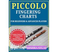 PICCOLO FINGERING CHARTS FOR BEGINNERS & ADVANCED PLAYERS: Complete Visual Guide to All Notes, Finger Positions, Alternate Fingerings, and Full Range Mastery