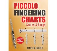 Piccolo Fingering Charts, Scales & Songs: A Complete Beginner’s Reference for Playing the Piccolo