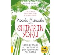 Piccolo manuale dello shinrin-yoku. Esercizi, rituali e meditazioni per rigenerarsi nel bosco (Nuova saggezza)