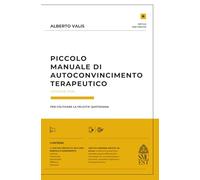 Piccolo Manuale di Autoconvincimento Terapeutico: (Per coltivare la felicità quotidiana)