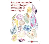 Piccolo manuale illustrato per cercatori di conchiglie (La piccola cultura)