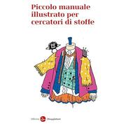Piccolo manuale illustrato per cercatori di stoffe (La piccola cultura)