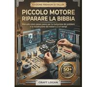 Piccolo motore Riparare la Bibbia: Manuale visivo passo passo per la risoluzione dei problemi e la ricostruzione dei motori a 2 e 4 tempi