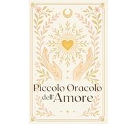 Piccolo Oracolo dell’Amore: 64 risposte per chi attraversa l’amore
