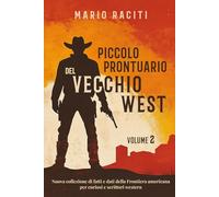 Piccolo prontuario del vecchio West - Volume 2: Nuova collezione di fatti e dati della Frontiera americana per curiosi e scrittori western