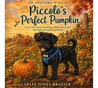 Piccolo’s Perfect Pumpkin: A True Story About Friendship, Autumn Adventures, and Finding the Perfect Pumpkin (The Adventures of Piccolo)