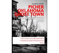 Picher Oklahoma Ghost Town USA Travel Guide 2025: Toxic Legacy and Abandonment in America’s Most Contaminated Town (Travel Books and Tour Guides)
