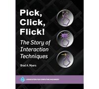 Pick, Click, Flick!: The Story of Interaction Techniques (ACM Books)