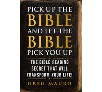 Pick Up The Bible And Let The Bible Pick You Up: The Bible Reading Secret That Will Transform Your Life!