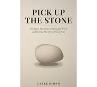 Pick Up the Stone: The Quiet Discipline of Doing the Work and Getting Out of Your Own Way