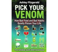 PICK YOUR VENOM. How Bad Food and Bad Habits Quietly Poison Your Life: The antidote starts with awareness.