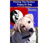 Picking The Perfect Puppy Or Dog: A Practical Heuristic Guide to Evaluate Temperament, Avoid Mismatches, and Predict Behavior Before You Adopt