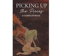 Picking Up the Pieces: A Guided Journal- for healing after emotional manipulation