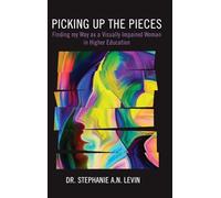 PICKING UP THE PIECES: Finding My Way as a Visually Impaired Woman in Higher Education (The Disability Studies Collection)