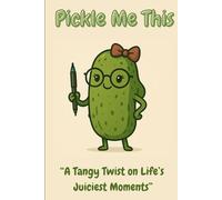 Pickle Me This: A Tangy Twist on Life’s Juiciest Moments