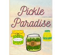 pickle paradise: A Flavorful Journal for Pickle Lovers, Homemade Recipes & Tangy Food Memories