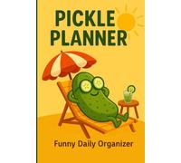Pickle Planner: Funny Daily Organizer: A Hilarious Undated Weekly Notebook for Foodies, Pickle Fans & Lovers of Quirky Stationery