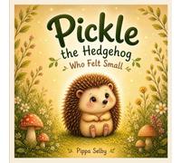 Pickle the Hedgehog Who Felt Small: A gentle story about being yourself