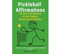 Pickleball Affirmations: 90 Zen-Like Mantras for the Slightly Obsessed Pickleballer
