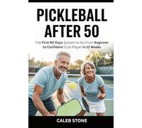 Pickleball After 50: The First 90 Days System to Go From Beginner to Confident Club Player in 12 Weeks