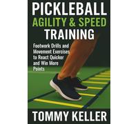 Pickleball Agility & Speed Training: Footwork Drills and Movement Exercises to React Quicker and Win More Points.: 2 (Complete Pickleball Fitness Series)