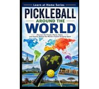 Pickleball Around the World: Discover the People, Places, Styles, and Passion Behind the World's Fastest Growing Sport: 14 (Learn at Home)