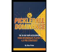 Pickleball Dominance: The 30-Day DUPR Accelerator:From Intermediate Player to 4.0 Pro Strategist