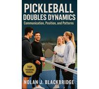 Pickleball Doubles Dynamics: Communication, Position, and Patterns: Master Team Play with Advanced Pickleball Doubles Systems for Communication, Court Coverage, and Winning Patterns