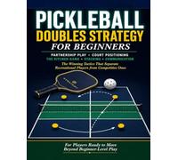 PICKLEBALL DOUBLES STRATEGY FOR BEGINNERS: A Complete Guide to Partnership Play, Court Positioning, the Kitchen Game, Stacking, Communication, and the Winning Tactics.
