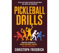 Pickleball Drills: Practical Exercises to Improve Movement, Control, and Shot Consistency (The Complete Pickleball Series)