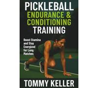 Pickleball Endurance & Conditioning Training: Boost Stamina and Stay Energized for Long Matches: 3 (Complete Pickleball Fitness Series)