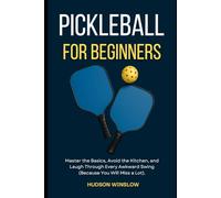 Pickleball for Beginners: Master the Basics, Avoid the Kitchen, and Laugh Through Every Awkward Swing (Because You Will Miss a Lot).