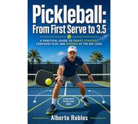 Pickleball: From First Serve to 3.5: Learn the Rules, Build a Reliable Serve, Master Dinks and Third-Shot Drops, Improve Doubles Positioning, and Win More Games with Smarter Strategy