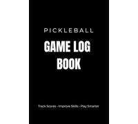 PICKLEBALL GAME LOG BOOK: Track Scores, Improve Skills & Record Every Match